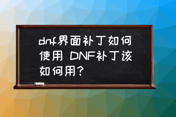 dnf界面补丁如何使用 DNF补丁该如何用？